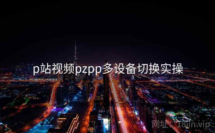 p站视频pzpp多设备切换实操  第2张