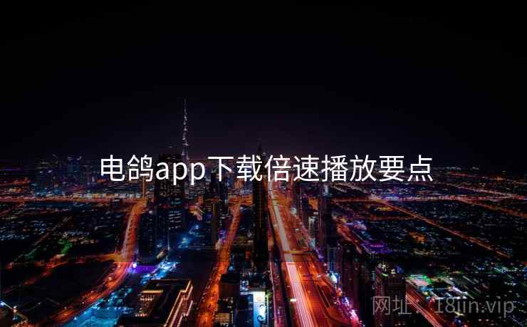 电鸽app下载倍速播放要点  第1张