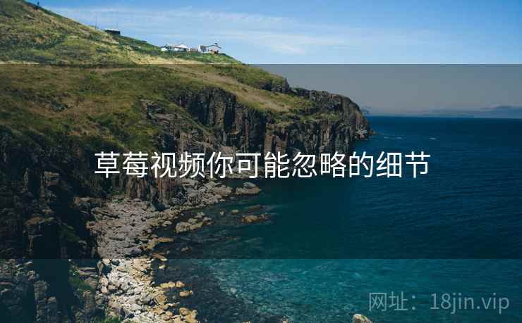 草莓视频你可能忽略的细节  第2张