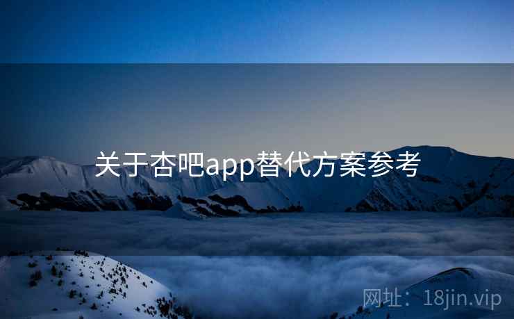 关于杏吧app替代方案参考  第2张